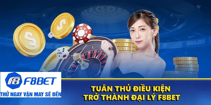 điều kiện trở thành đại lý f8bet